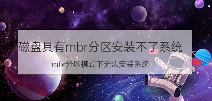 磁盘具有mbr分区安装不了系统 mbr分区模式下无法安装系统？